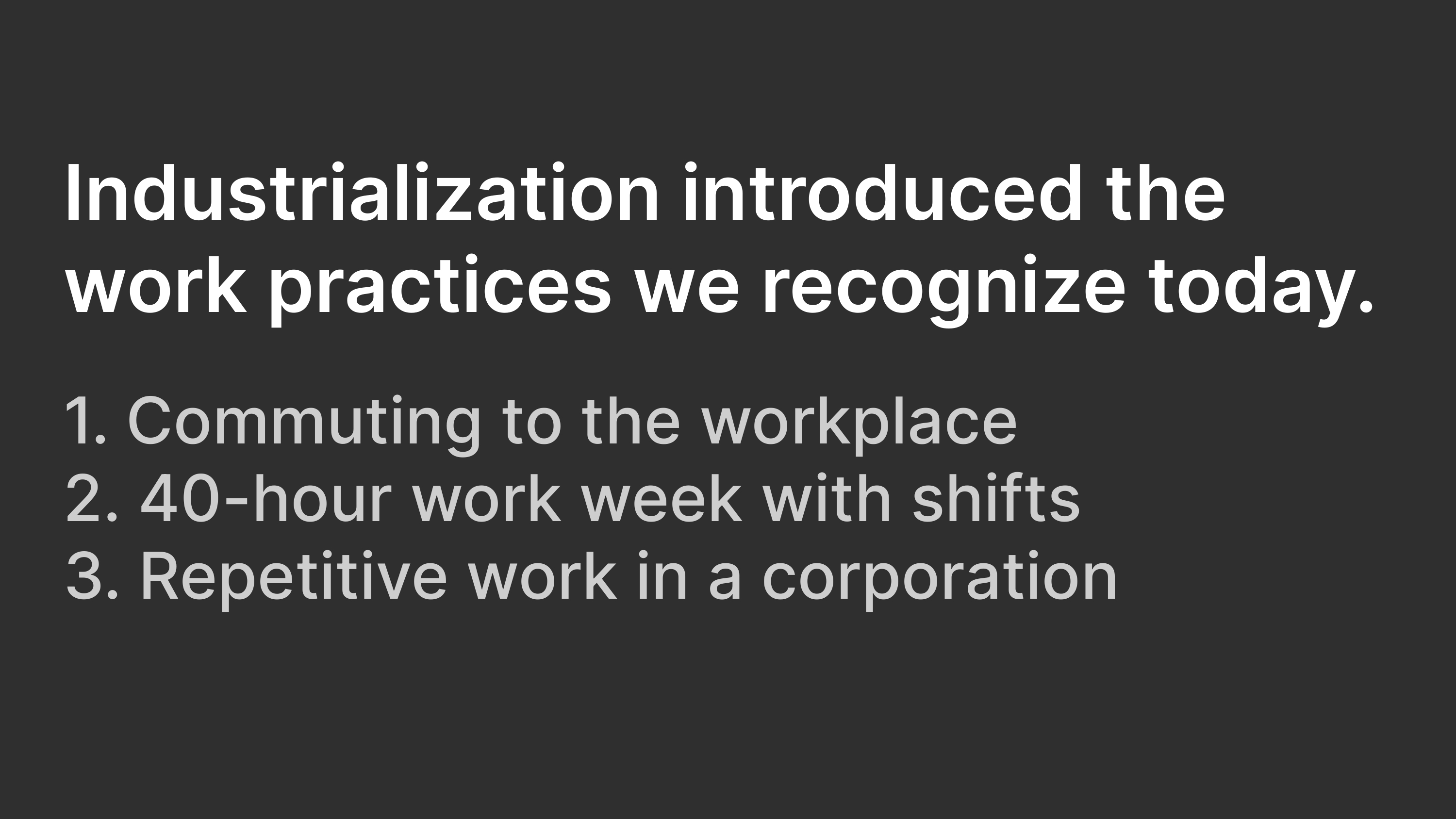 Industrialization introduced the work practices we recognize today