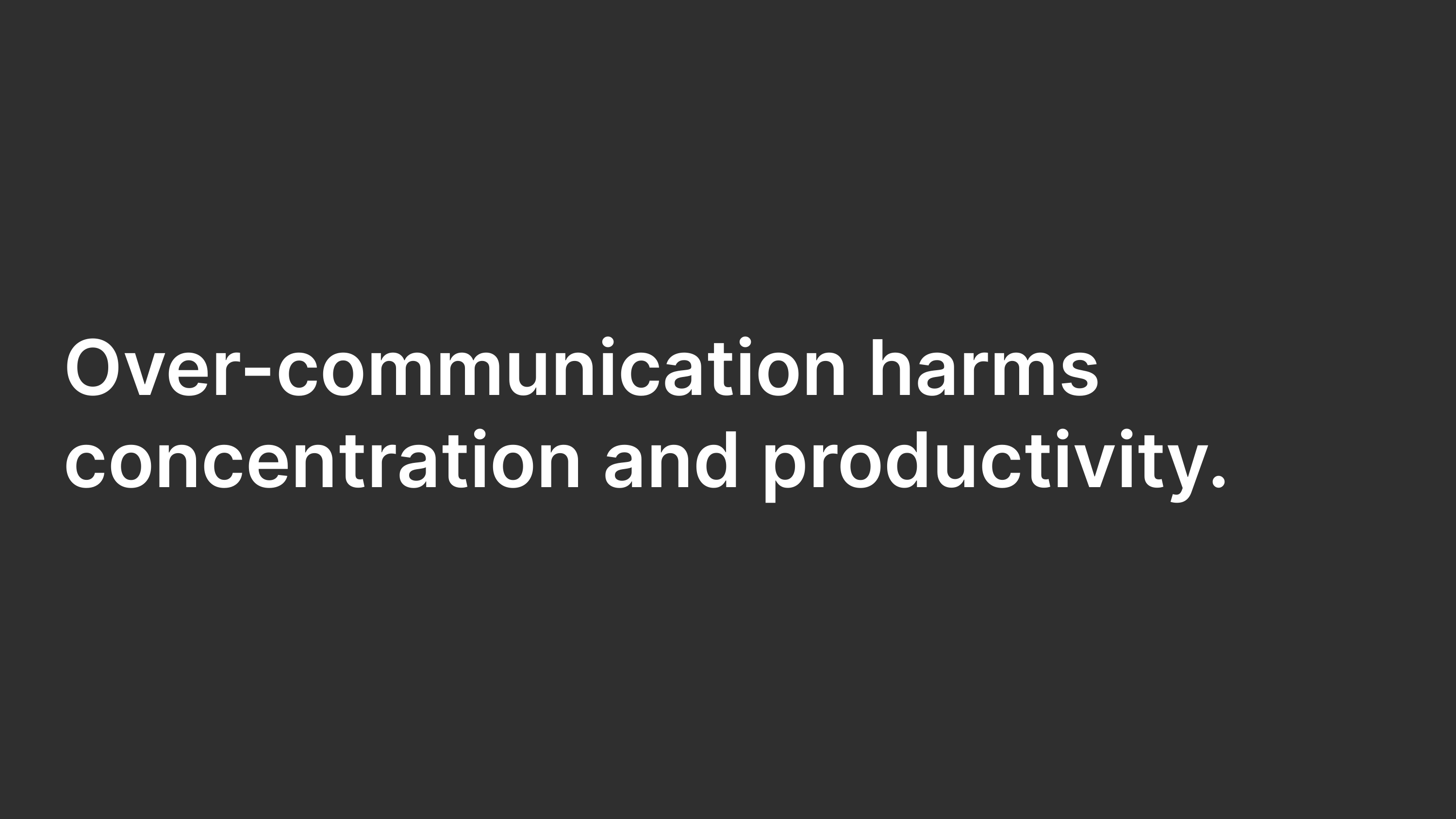 Over-communication harms concentration and productivity.